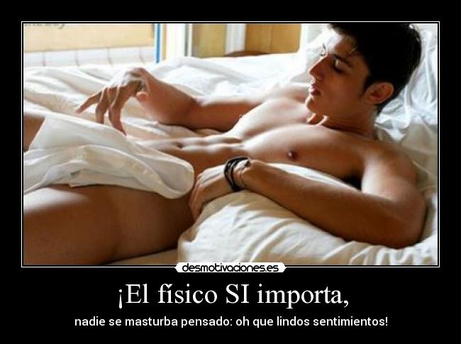 ¡El físico SI importa, -