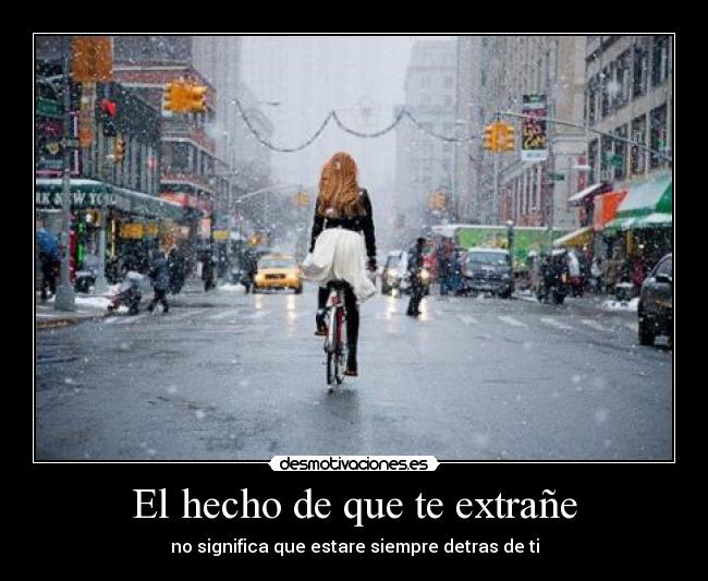 El hecho de que te extrañe - no significa que estare siempre detras de ti