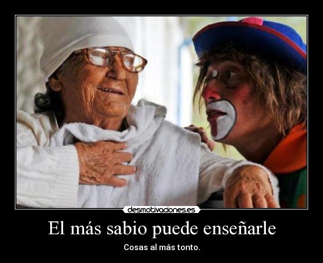 El más sabio puede enseñarle -