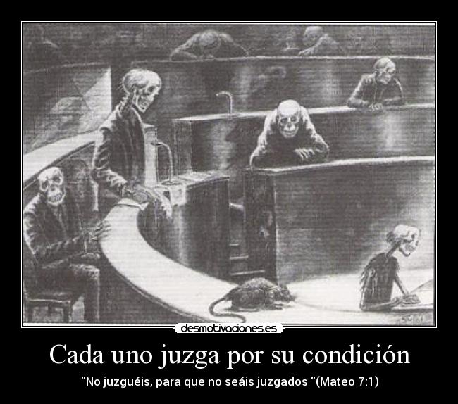 Cada uno juzga por su condición - No juzguéis, para que no seáis juzgados (Mateo 7:1)