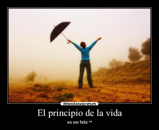 El principio de la vida - es ser feliz ^^