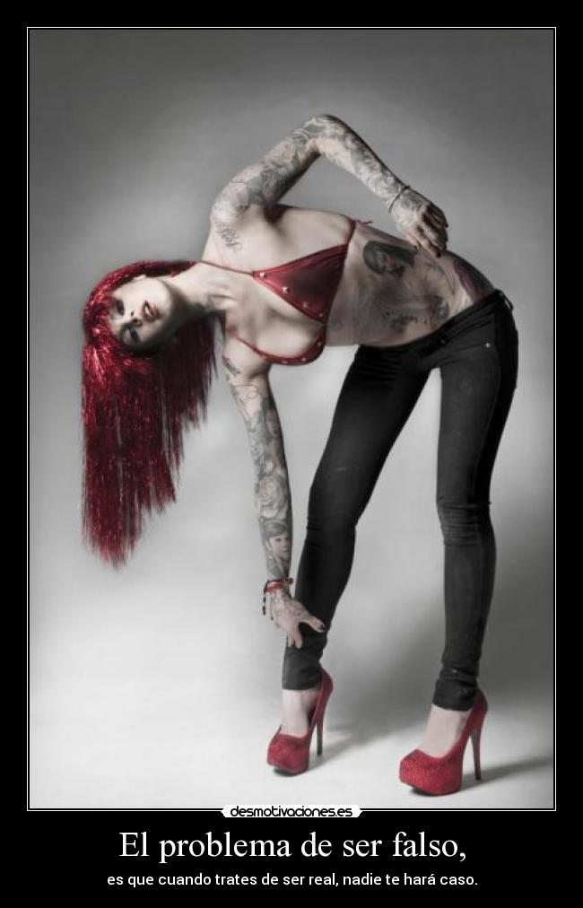 El problema de ser falso, - es que cuando trates de ser real, nadie te hará caso.