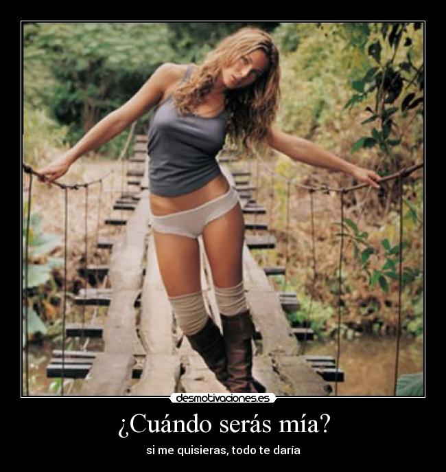 ¿Cuándo serás mía? - si me quisieras, todo te daría