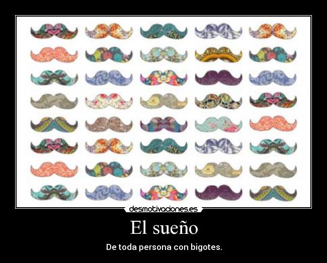 El sueño - De toda persona con bigotes.