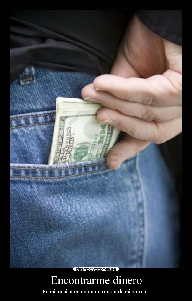 Encontrarme dinero - En mi bolsillo es como un regalo de mi para mi.