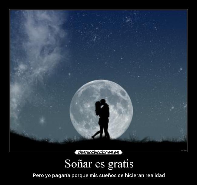 Soñar es gratis - Pero yo pagaría porque mis sueños se hicieran realidad