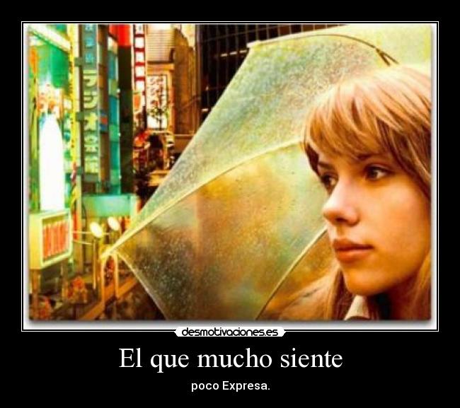 El que mucho siente - poco Expresa.