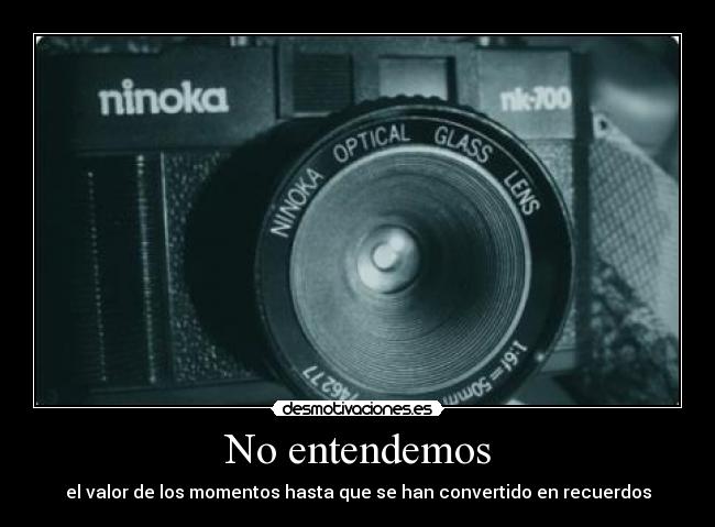 No entendemos - el valor de los momentos hasta que se han convertido en recuerdos