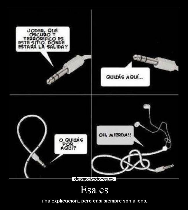 Esa es - una explicacion.. pero casi siempre son aliens.