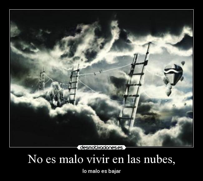 No es malo vivir en las nubes, -