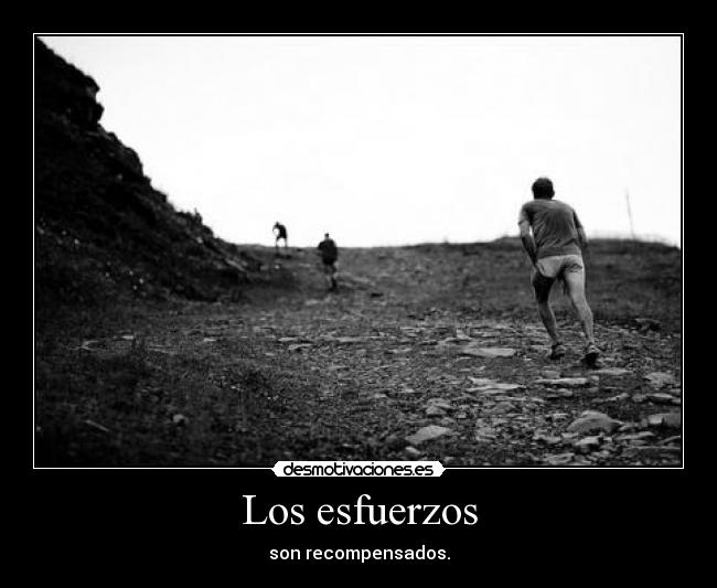 Los esfuerzos - son recompensados.