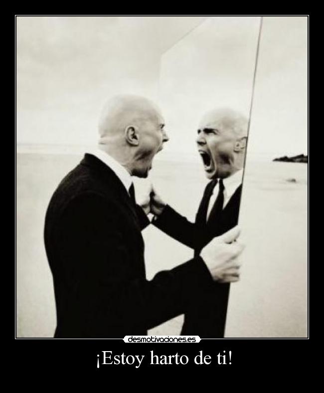 ¡Estoy harto de ti! -