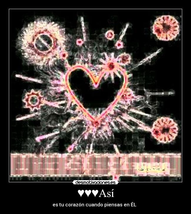 ♥♥♥Así - es tu corazón cuando piensas en ÉL♥♥♥