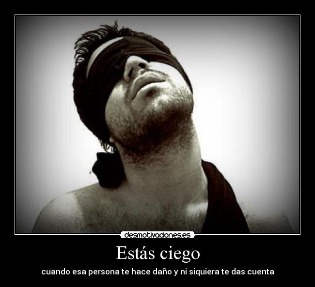 Estás ciego - cuando esa persona te hace daño y ni siquiera te das cuenta
