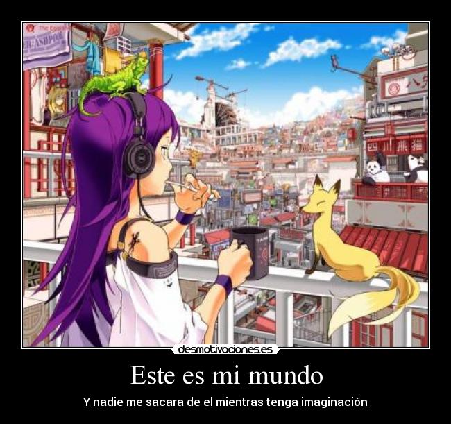 Este es mi mundo - Y nadie me sacara de el mientras tenga imaginación