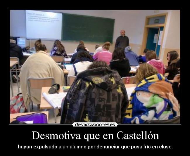 Desmotiva que en Castellón - hayan expulsado a un alumno por denunciar que pasa frío en clase.