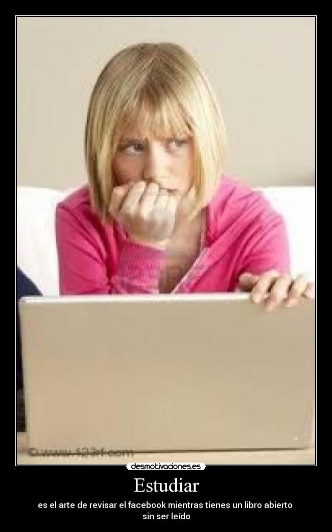 Estudiar - es el arte de revisar el facebook mientras tienes un libro abierto  sin ser leído