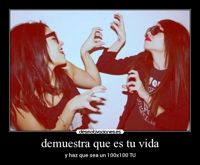 demuestra que es tu vida - y haz que sea un 100x100 TU