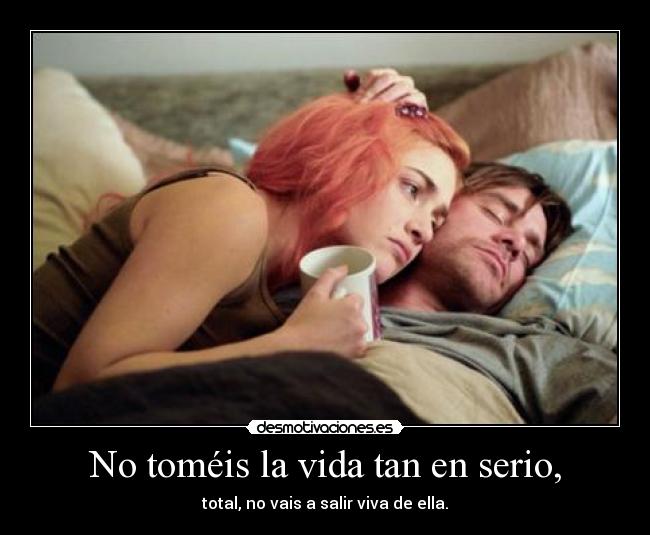 No toméis la vida tan en serio, -