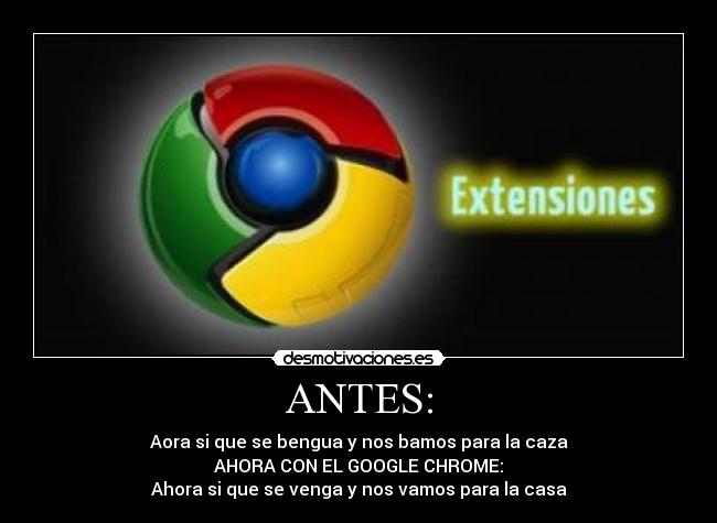 ANTES: - Aora si que se bengua y nos bamos para la caza
AHORA CON EL GOOGLE CHROME:
Ahora si que se venga y nos vamos para la casa