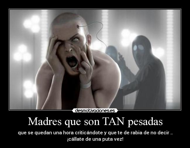 Madres que son TAN pesadas - 