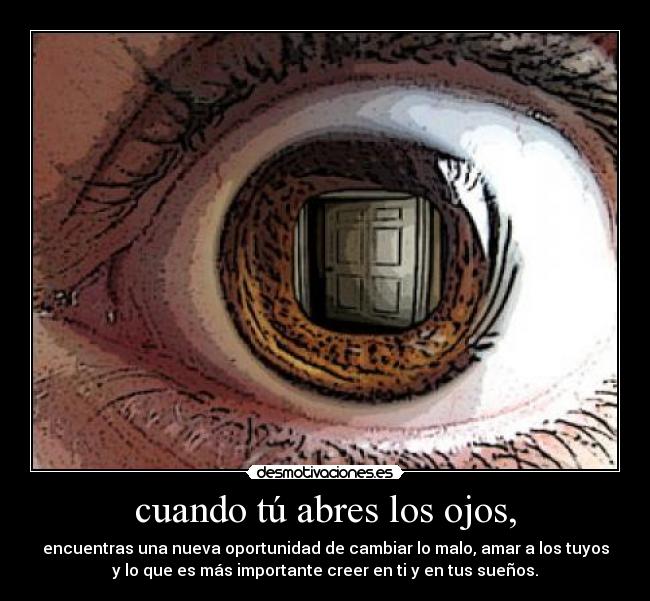 cuando tú abres los ojos, -