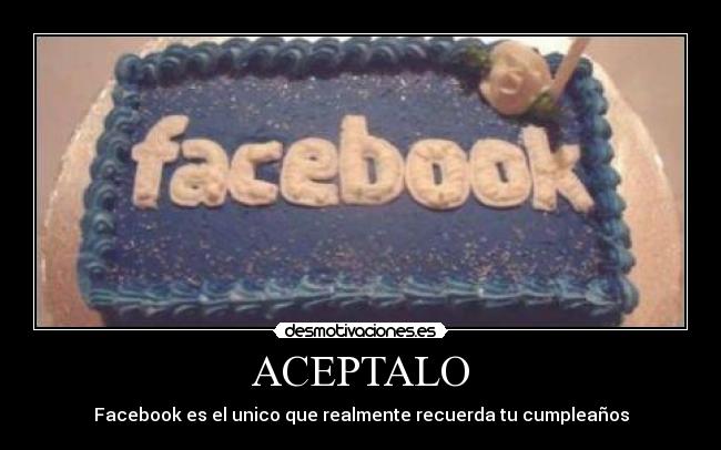 ACEPTALO - Facebook es el unico que realmente recuerda tu cumpleaños