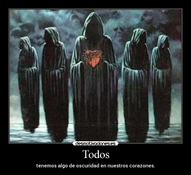 Todos - tenemos algo de oscuridad en nuestros corazones.