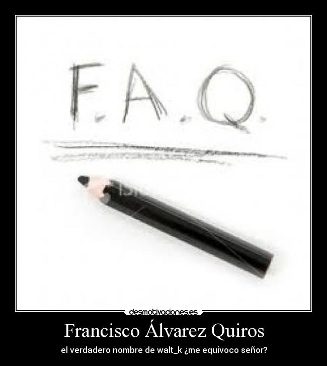 Francisco Álvarez Quiros - el verdadero nombre de walt_k ¿me equivoco señor?