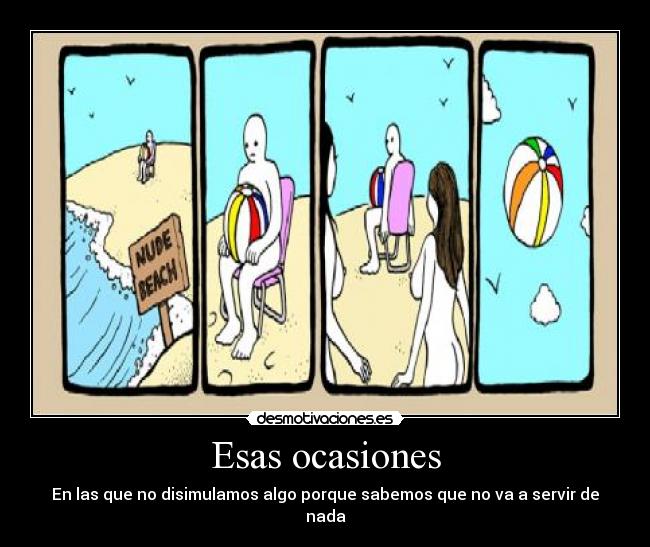 Esas ocasiones - En las que no disimulamos algo porque sabemos que no va a servir de nada