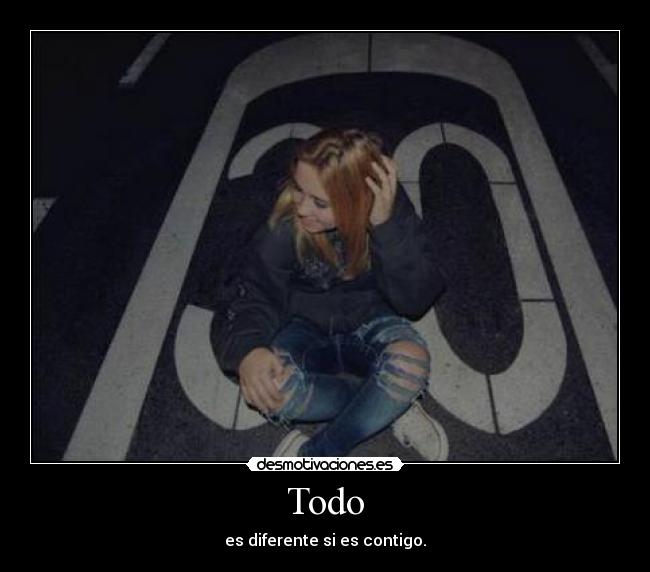 Todo - es diferente si es contigo.