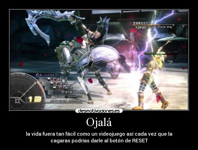 Ojalá - la vida fuera tan fácil como un videojuego así cada vez que la
cagaras podrías darle al botón de RESET