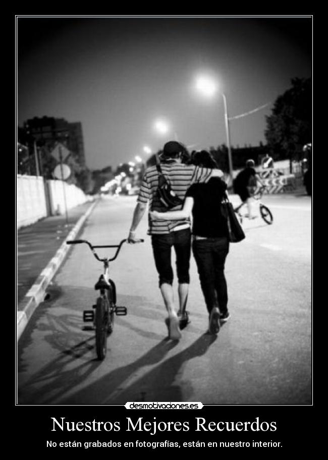 Nuestros Mejores Recuerdos - No están grabados en fotografías, están en nuestro interior.