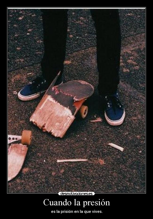 Cuando la presión - es la prisión en la que vives.
