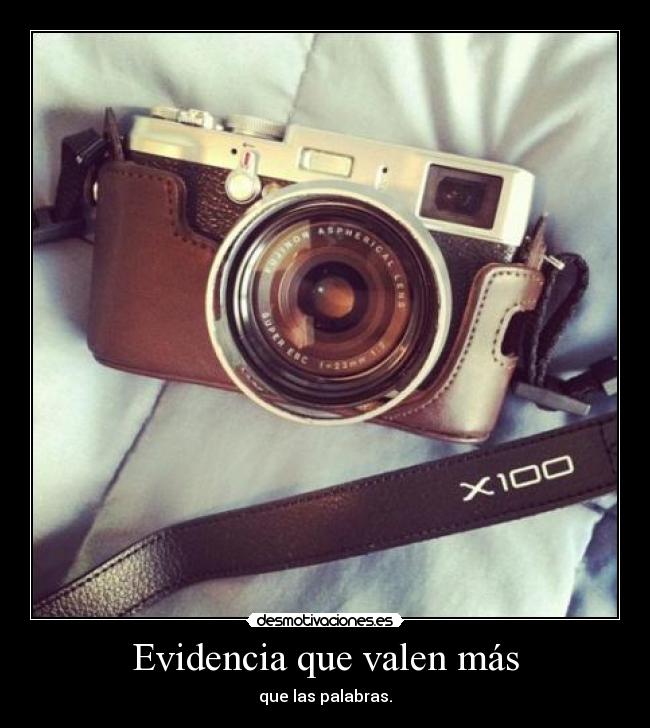 Evidencia que valen más - que las palabras.