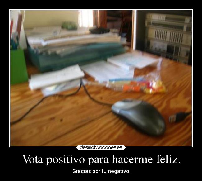 Vota positivo para hacerme feliz. - 