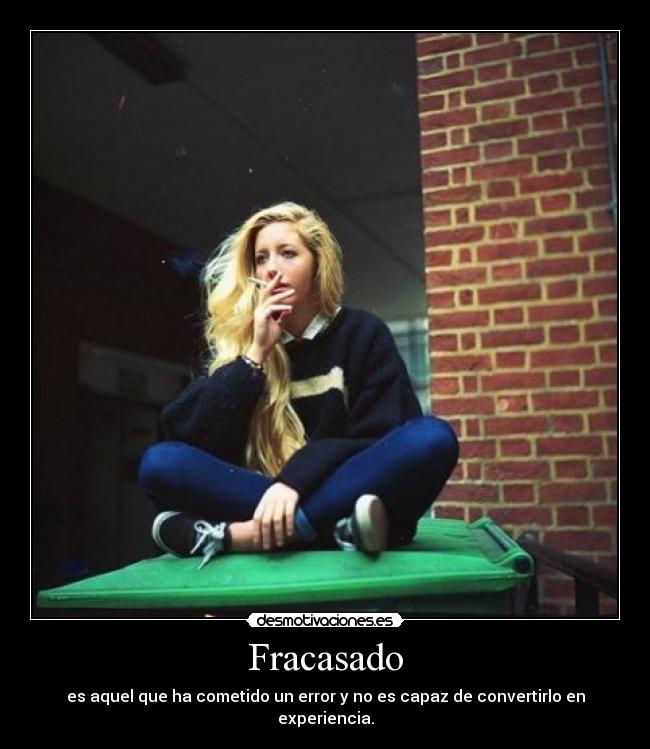 Fracasado - es aquel que ha cometido un error y no es capaz de convertirlo en experiencia.