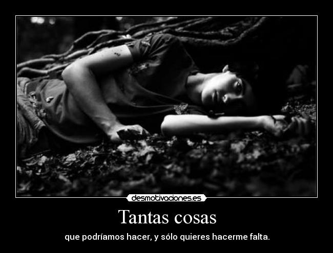 Tantas cosas - que podríamos hacer, y sólo quieres hacerme falta.
