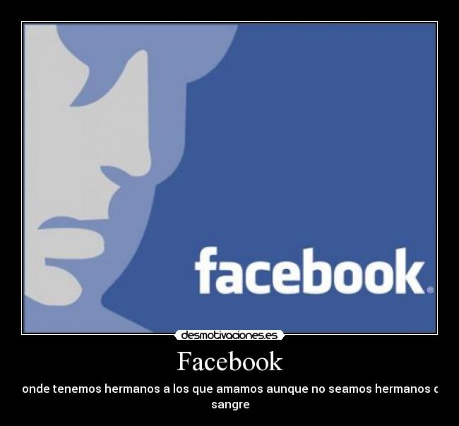 Facebook - Donde tenemos hermanos a los que amamos aunque no seamos hermanos de sangre