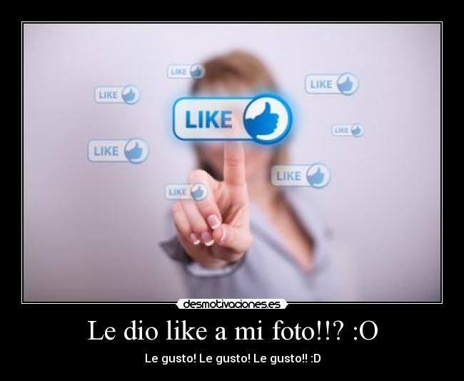 Le dio like a mi foto!!? :O - Le gusto! Le gusto! Le gusto!! :D