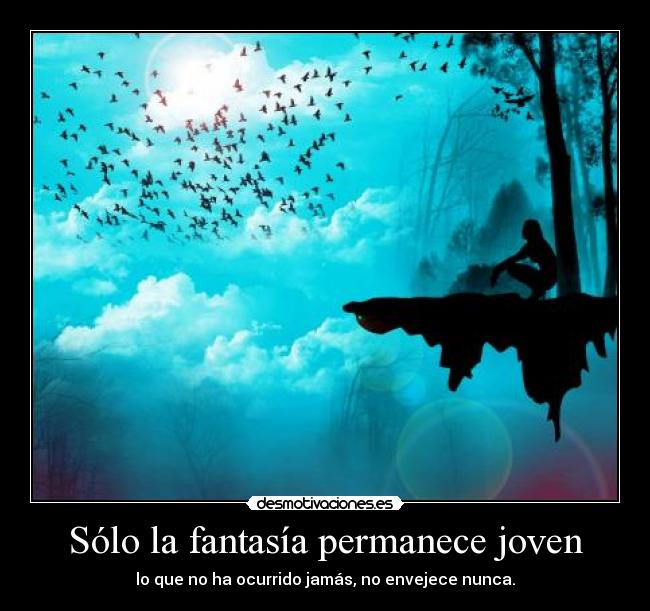 Sólo la fantasía permanece joven -