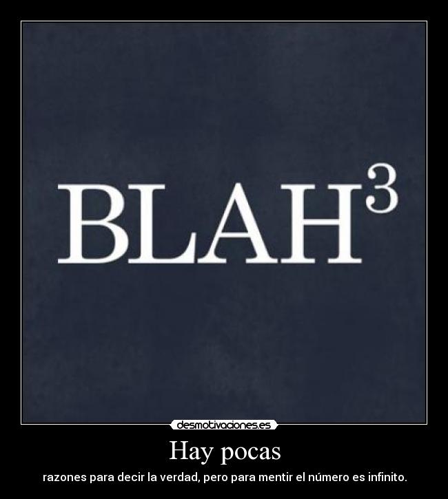 Hay pocas - razones para decir la verdad, pero para mentir el número es infinito.