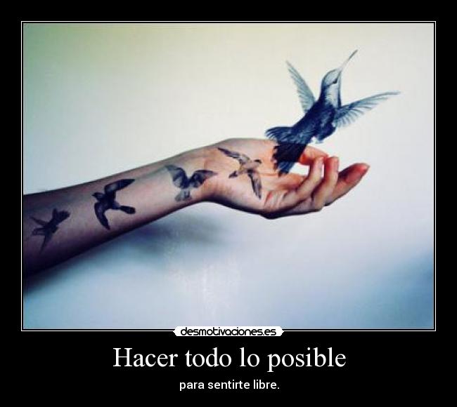 Hacer todo lo posible - para sentirte libre.