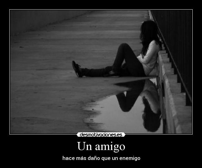 Un amigo - hace más daño que un enemigo