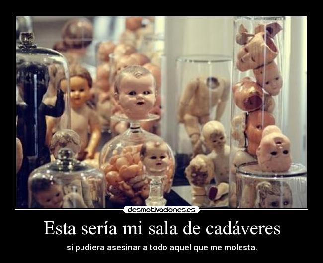 Esta sería mi sala de cadáveres -