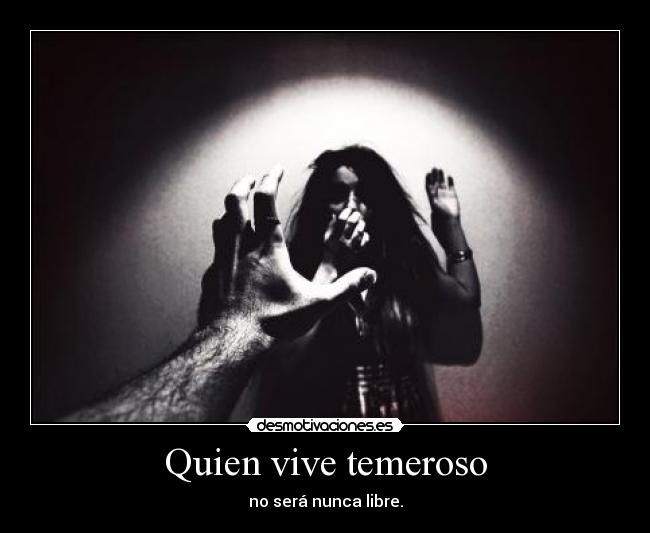 Quien vive temeroso - no será nunca libre.