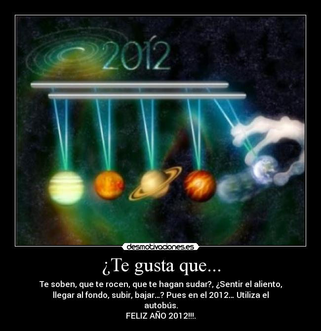 ¿Te gusta que... - Te soben, que te rocen, que te hagan sudar?, ¿Sentir el aliento,
llegar al fondo, subir, bajar…? Pues en el 2012… Utiliza el
autobús.
FELIZ AÑO 2012!!!.