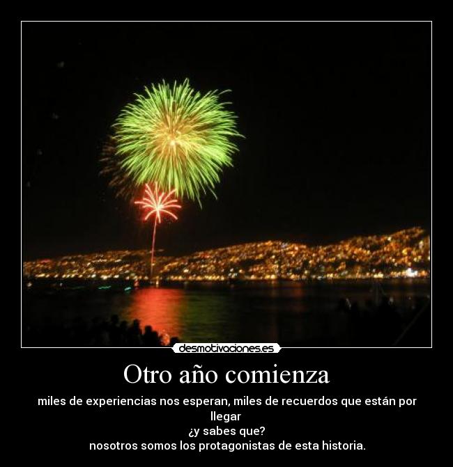 Otro año comienza - miles de experiencias nos esperan, miles de recuerdos que están por llegar
¿y sabes que?
nosotros somos los protagonistas de esta historia.