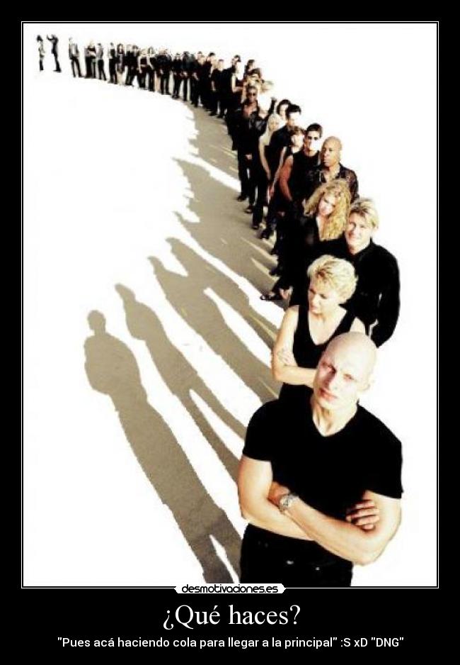 ¿Qué haces? - Pues acá haciendo cola para llegar a la principal :S xD DNG