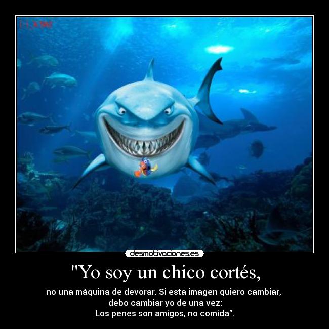 Yo soy un chico cortés, - no una máquina de devorar. Si esta imagen quiero cambiar,
debo cambiar yo de una vez:
Los penes son amigos, no comida.